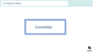 O imaginário épico
Consolida
 