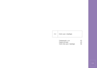 2.2   Como usar a tipologia



      Composição e cor            42
      Caixas de texto             43
      Como não usar a tipologia   46




                                       2.2
 