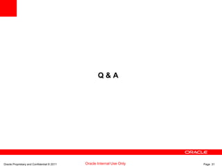 Oracle Proprietary and Confidential © 2011 Page 31Oracle Internal Use Only
Q & A
 