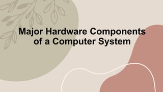 Major Hardware Components
of a Computer System
 