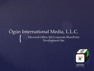 Ògún International Media, L.L.C.
    {   Microsoft Office 365 Corporate SharePoint
                   Development Site
 