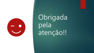 Obrigada
pela
atenção!!
 