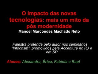 O impacto das novas  tecnologias : mais um mito da pós modernidade Manoel Marcondes Machado Neto ,[object Object],[object Object]