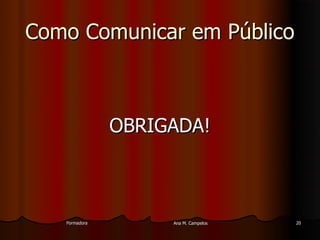 FormadoraFormadora Ana M. CampelosAna M. Campelos 2020
Como Comunicar em PúblicoComo Comunicar em Público
OBRIGADA!OBRIGADA!
 