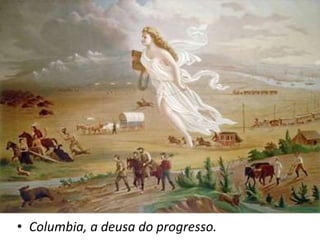 • Columbia, a deusa do progresso.
 