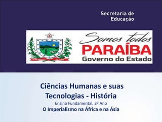 Ciências Humanas e suas
Tecnologias - História
Ensino Fundamental, 3º Ano
O Imperialismo na África e na Ásia
 