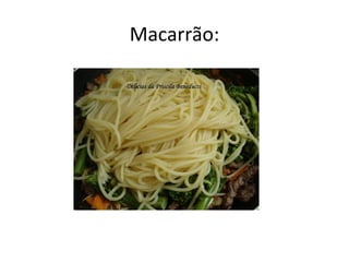 Macarrão:
 