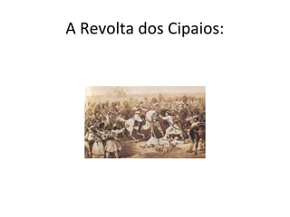 A Revolta dos Cipaios:
 