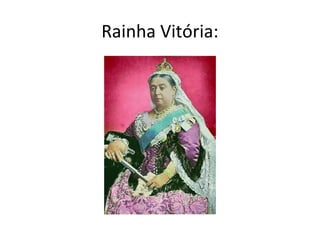 Rainha Vitória:
 