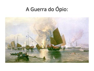 A Guerra do Ópio:
 