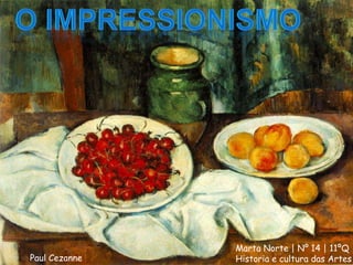 O Impressionismo Marta Norte | Nº 14 | 11ºQHistoria e cultura das Artes Paul Cezanne 