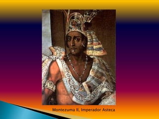 Montezuma II, Imperador Asteca
 
