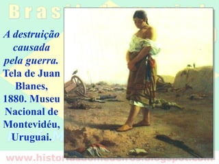 A destruição
causada
pela guerra.
Tela de Juan
Blanes,
1880. Museu
Nacional de
Montevidéu,
Uruguai.
 