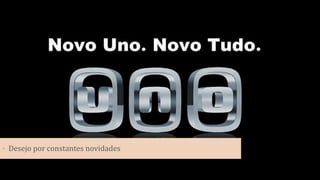 • Desejo por constantes novidades
 