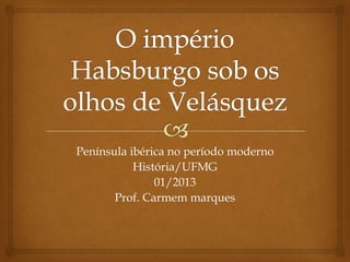 Península ibérica no período moderno
           História/UFMG
               01/2013
       Prof. Carmem marques
 