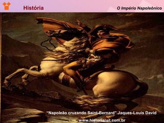 História  O Império Napoleônico “ Napoleão cruzando Saint-Bernard”.Jaques-Louis David  www.historianet.com.br 