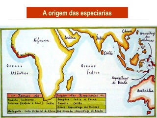 A origem das especiarias
 
