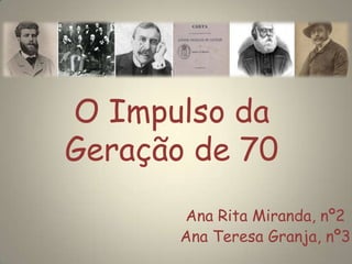 O Impulso da
Geração de 70
Ana Rita Miranda, nº2
Ana Teresa Granja, nº3
 