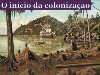 O início da colonização
 