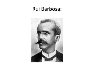 Rui Barbosa:
 