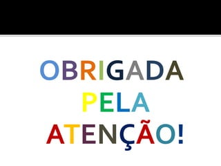 OBRIGADA
PELA
ATENÇÃO!
 