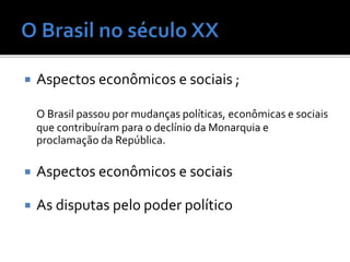  Aspectos econômicos e sociais ;
O Brasil passou por mudanças políticas, econômicas e sociais
que contribuíram para o declínio da Monarquia e
proclamação da República.
 Aspectos econômicos e sociais
 As disputas pelo poder político
 