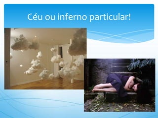 Céu ou inferno particular!