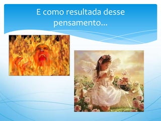 E como resultada desse pensamento...