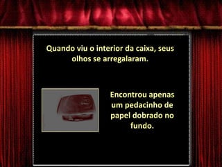 Quando viu o interior da caixa, seus olhos se arregalaram.Encontrou apenas um pedacinho de papel dobrado no fundo.