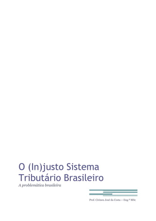 O (In)justo Sistema
Tributário Brasileiro
A problemática brasileira
Prof. Cirineu José da Costa – Eng.º MSc
 
