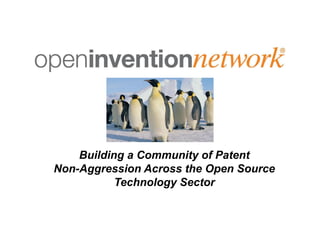 Building a Community of Patent
Non-Aggression Across the Open Source
Technology Sector
 