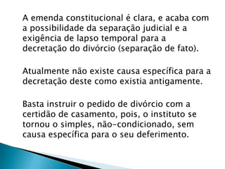 Os cônjuges podem se recusar, ou deixar transcorrer o prazo concedido.Nessa hipótese deve o juiz extinguir o processo sem julgamento de mérito por perda de interesse processual conforme prevê o artigo 267, VI, do Código de Processo Civil. Porém, se, dentro do prazo concedido, eles realizarem a devida adaptação do pedido, o processo seguirá o seu rumo normal, na forma do novo sistema constitucional.