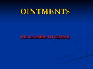 OINTMENTS
DR. R.SAMBATH KUMAR
 