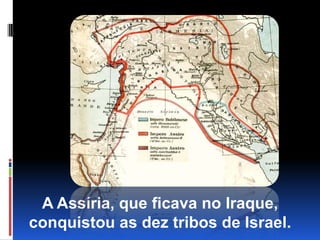A Assíria, que ficava no Iraque, conquistou as dez tribos de Israel.