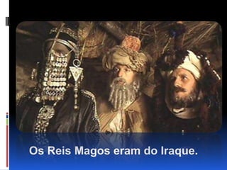 Os Reis Magos eram do Iraque.