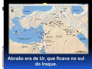 5.Abraão era de Ur, que ficava no sul do Iraque.