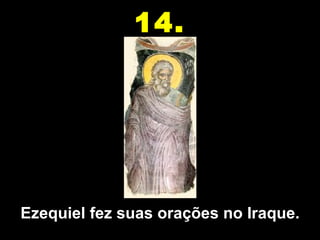 14.




Ezequiel fez suas orações no Iraque.
 
