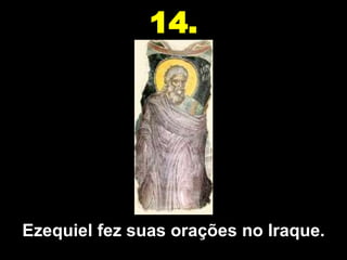 14.




Ezequiel fez suas orações no Iraque.
 