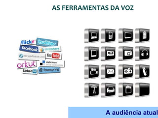 AS FERRAMENTAS DA VOZ




             A audiência atual
 