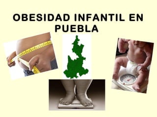 OBESIDAD INFANTIL EN PUEBLA  