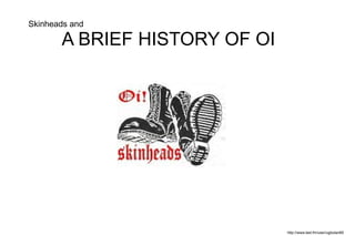 Skinheads and A BRIEF HISTORY OF OI  http://www.last.fm/user/ugbutan69 