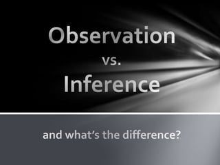 Observationvs.Inferenceand what’s the difference? 