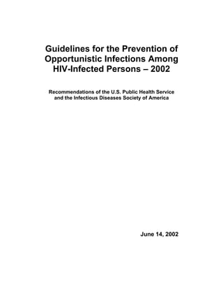 Guidelines for the Prevention of
Opportunistic Infections Among
 HIV-Infected Persons – 2002

Recommendations of the U.S. Public Health Service
  and the Infectious Diseases Society of America




                                   June 14, 2002
 