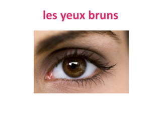 les yeux bruns
 