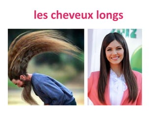les cheveux longs
 