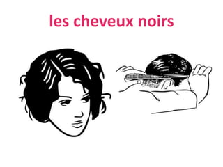 les cheveux noirs
 