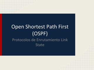 Open Shortest Path First
(OSPF)
Protocolos de Enrutamiento Link
State
 