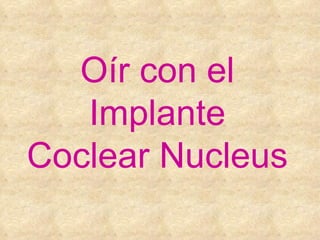 Oír con el Implante Coclear Nucleus 