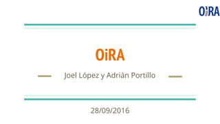 OiRA
Joel López y Adrián Portillo
28/09/2016
 