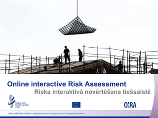 Online interactive Risk Assessment
Riska interaktīvā novērtēšana tiešsaistē

 